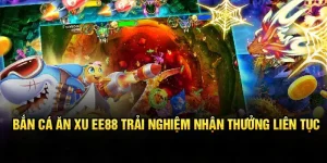 Bắn cá ăn xu ee88 - trải nghiệm nhận thưởng