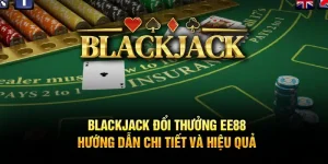 Blackjack Đổi Thưởng EE88 – Luật Chơi Và Chiến Thuật