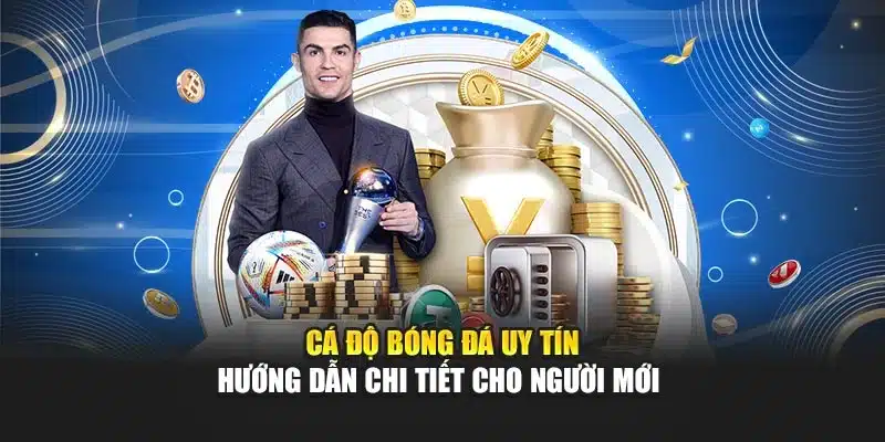 Cá Độ Bóng Đá Uy Tín – Hướng Dẫn Chi Tiết Cho Người Mới