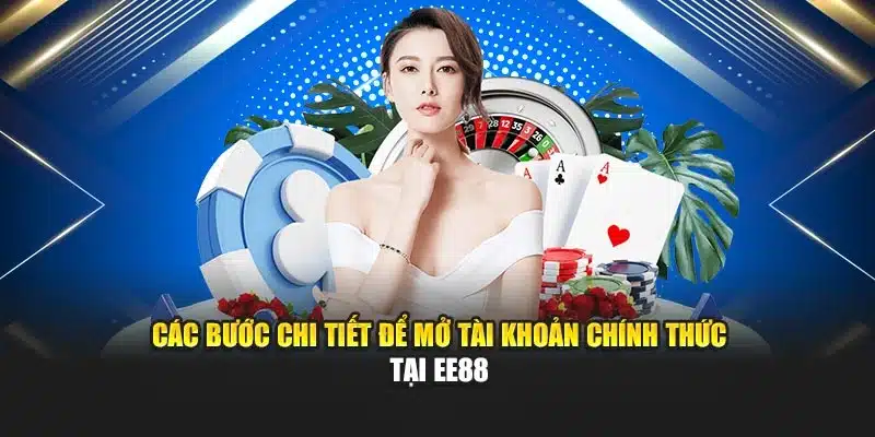 Các bước chi tiết để mở tài khoản chính thức tại EE88