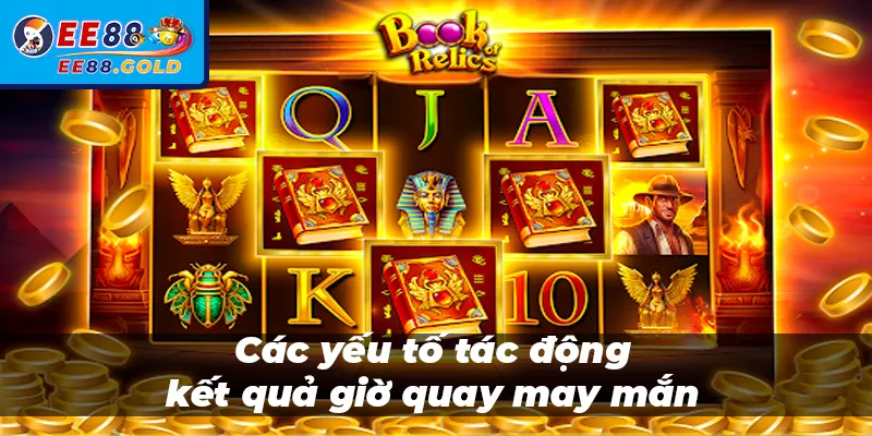 Các yếu tố tác động kết quả giờ quay may mắn