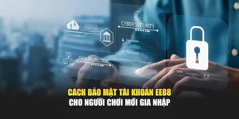 Cách bảo mật tài khoản ee88 cho người chơi mới gia nhập