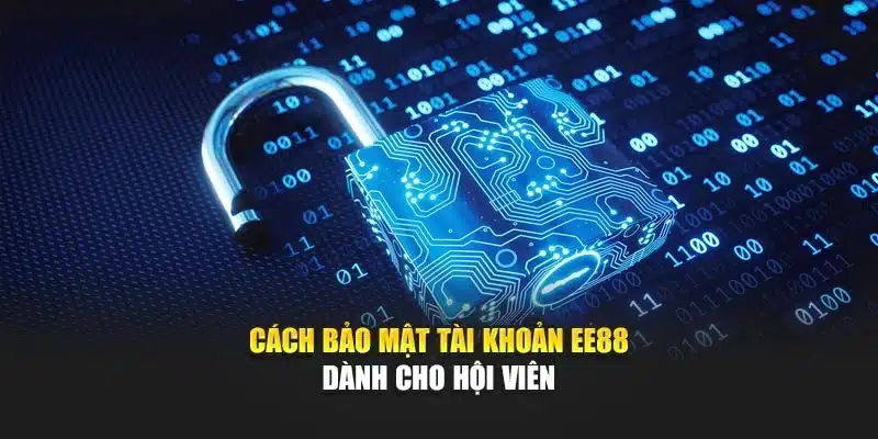 Cách bảo mật tài khoản EE88 dành cho hội viên
