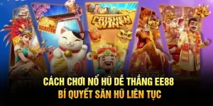 Cách chơi nổ hũ dễ thắng và bí quyết săn hũ liên tục