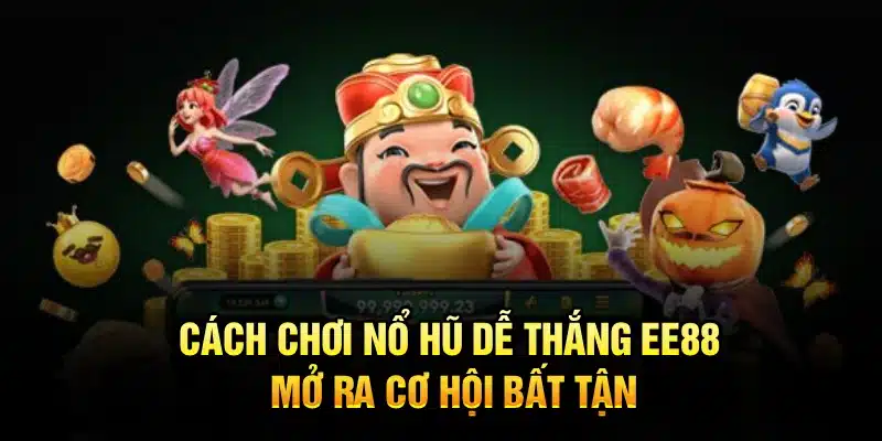 Cách chơi nổ hũ dễ thắng EE88 mở ra cơ hội bất tận