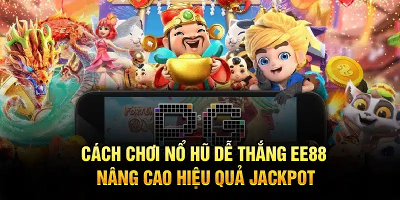 Cách chơi nổ hũ dễ thắng EE88 nâng cao hiệu quả jackpot