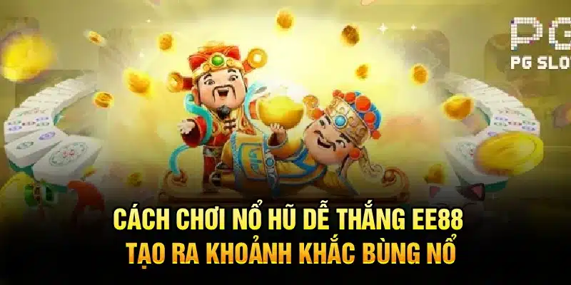 Cách chơi nổ hũ dễ thắng EE88 tạo ra khoảnh khắc bùng nổ