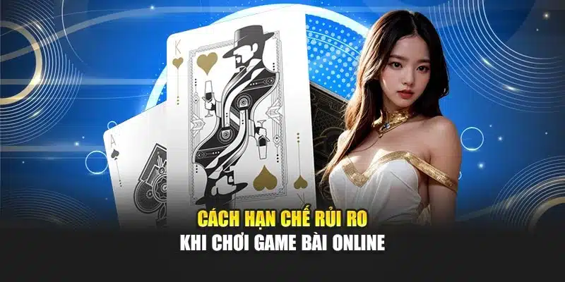 Cách hạn chế rủi ro khi chơi game bài online