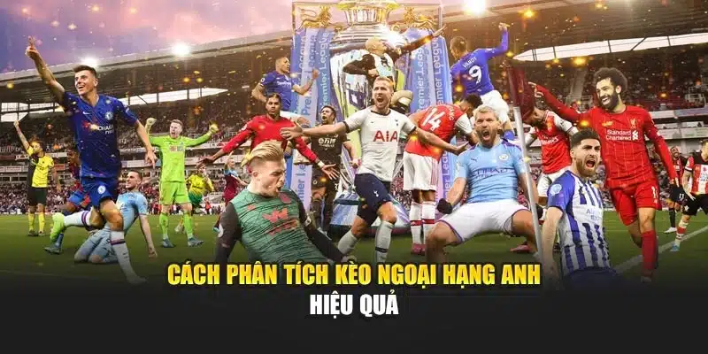 Cách phân tích kèo Ngoại hạng Anh hiệu quả