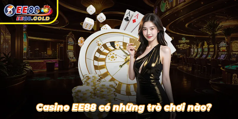 Casino ee88 có những trò chơi nào