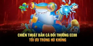 Chiến Thuật Bắn Cá Đổi Thưởng EE88 – Tối Ưu Trúng Hũ Khủng