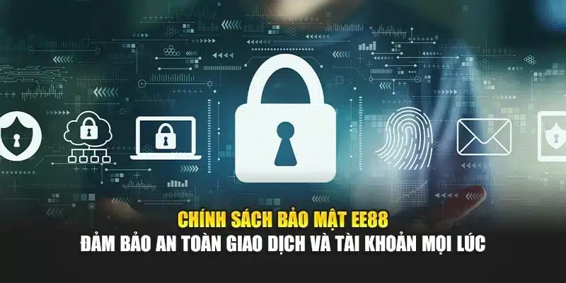 Chính sách bảo mật EE88 đảm bảo an toàn giao dịch và tài khoản mọi lúc