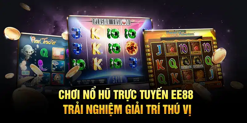 Chơi nổ hũ trực tuyến tại ee88 và trải nghiệm giải trí thú vị