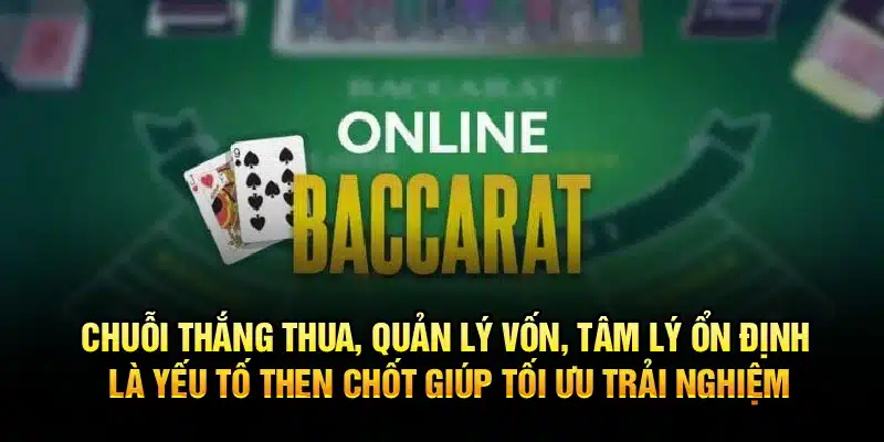 Chuỗi thắng thua, quản lý vốn, tâm lý ổn định là yếu tố then chốt giúp tối ưu trải nghiệm