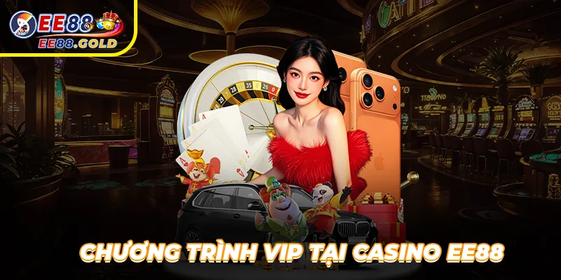 Chương trình ViP tại Casino EE88