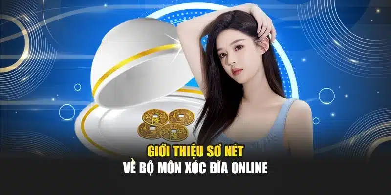 Giới thiệu sơ nét về bộ môn xóc đĩa online