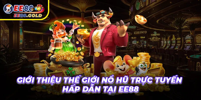 Giới thiệu thế giới nổ hũ trực tuyến hấp dẫn tại EE88