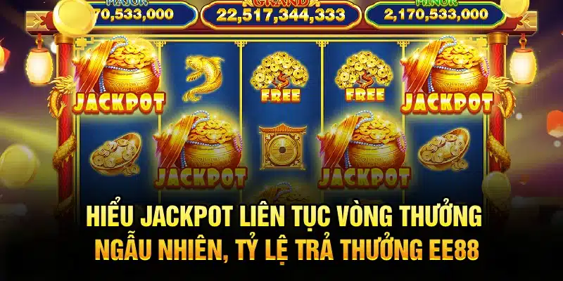 Hiểu jackpot liên tục vòng thưởng ngẫu nhiên, tỷ lệ trả thưởng EE88