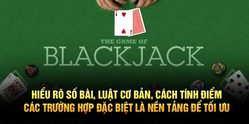 Hiểu rõ số bài, luật cơ bản, cách tính điểm, các trường hợp đặc biệt là nền tảng để tối ưu