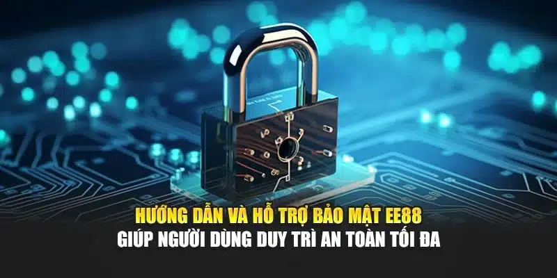 Hướng dẫn và hỗ trợ bảo mật EE88 giúp người dùng duy trì an toàn tối đa