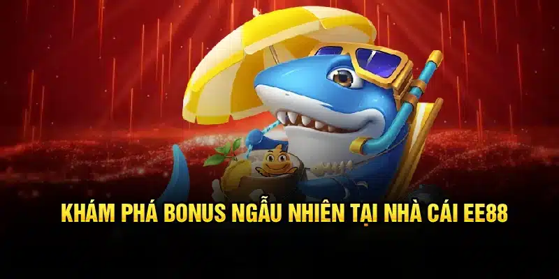 Khám phá bonus ngẫu nhiên tại nhà cái EE88
