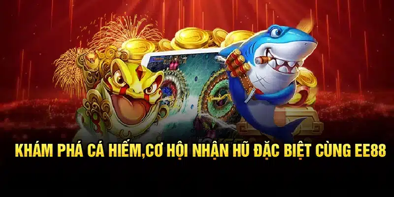 Khám phá cá hiếm tại sảnh Bắn cá mập siêu cấp EE88