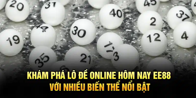 Khám phá lô đề online hôm nay EE88 với nhiều biến thể nổi bật