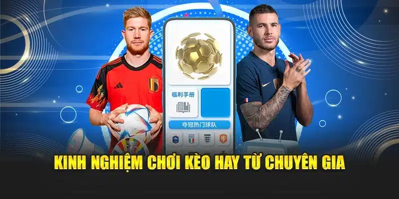 Kinh nghiệm chơi kèo hay từ chuyên gia
