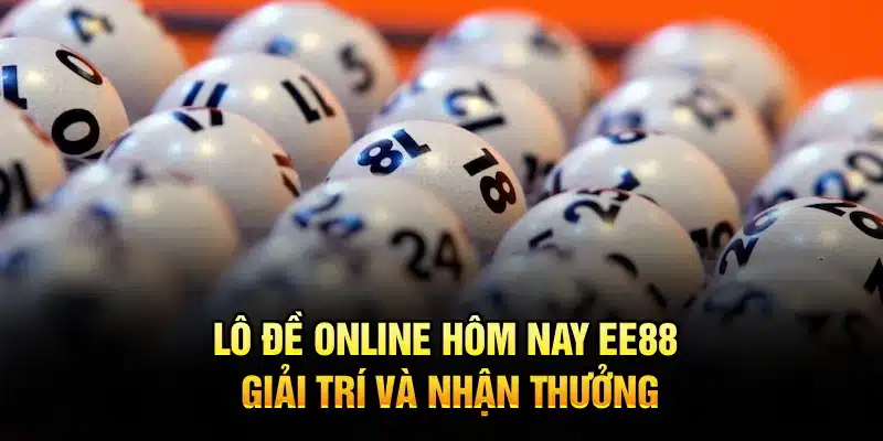 Lô Đề Online Hôm Nay EE88 – giải trí và nhận thưởng