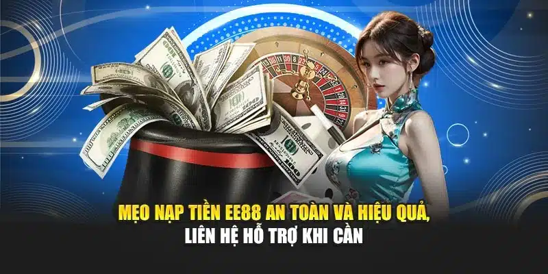 Mẹo nạp tiền EE88 an toàn và hiệu quả, liên hệ hỗ trợ khi cần