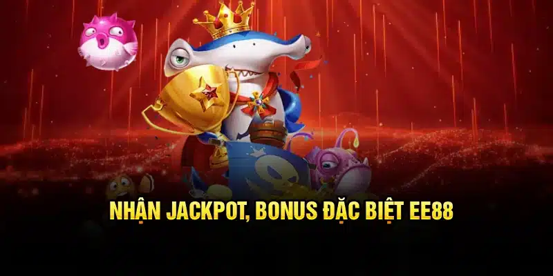 Nhận jackpot, bonus đặc biệt EE88