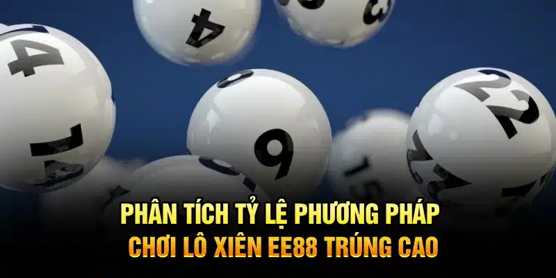 Phân tích tỷ lệ phương pháp chơi lô xiên EE88 trúng cao