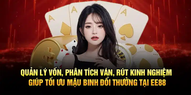 Quản lý vốn, phân tích ván, rút kinh nghiệm giúp tối ưu Mậu Binh Đổi Thưởng