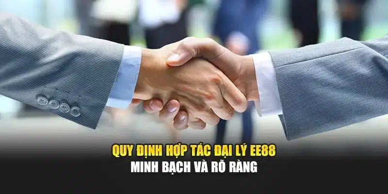 Quy định hợp tác đại lý EE88 minh bạch và rõ ràng