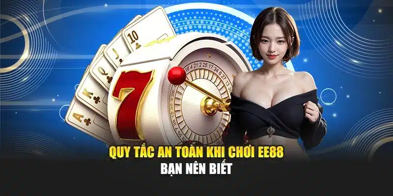 Quy tắc an toàn khi chơi EE88 bạn nên biết