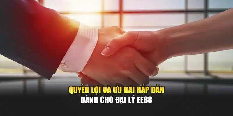 Quyền lợi và ưu đãi hấp dẫn dành cho đại lý EE88