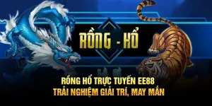 Rồng hổ trực tuyến ee88 trải nghiệm giải trí may mắn