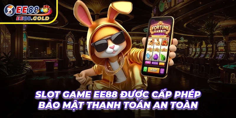 Một số game EE88 được cấp phép bảo mật thanh toán an toàn