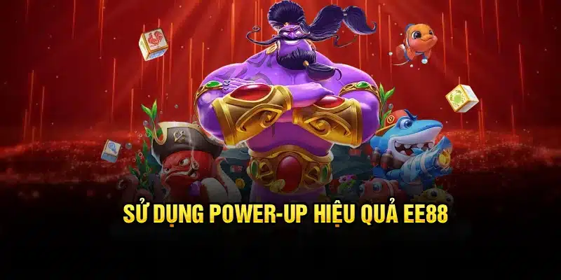 Sử dụng power-up hiệu quả EE88