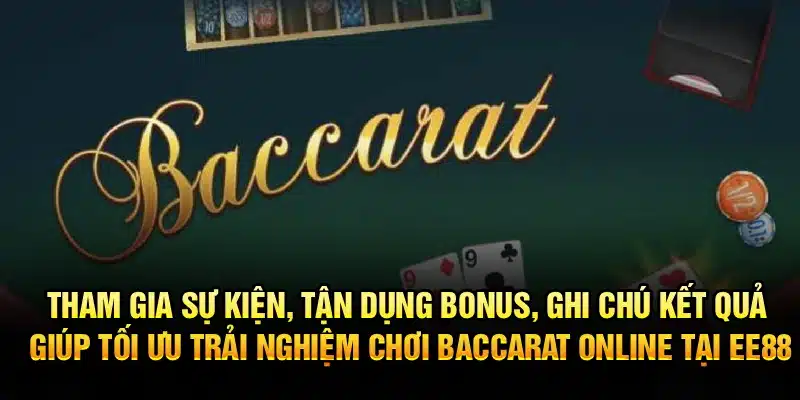 Tham gia sự kiện, tận dụng bonus, ghi chú kết quả giúp tối ưu trải nghiệm chơi Baccarat Online tại EE88