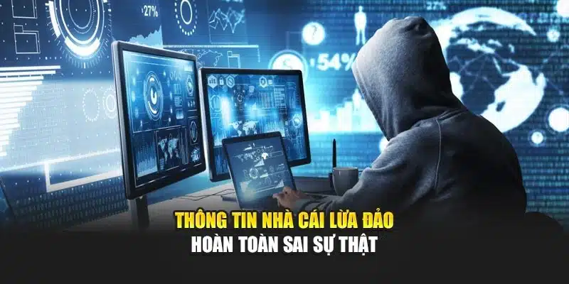 Thông tin nhà cái lừa đảo hoàn toàn không phải sự thật