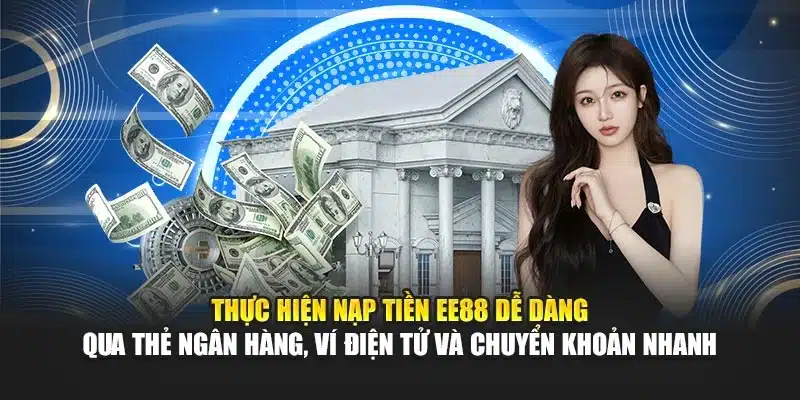 Thực hiện nạp tiền EE88 dễ dàng qua thẻ ngân hàng, ví điện tử và chuyển khoản nhanh