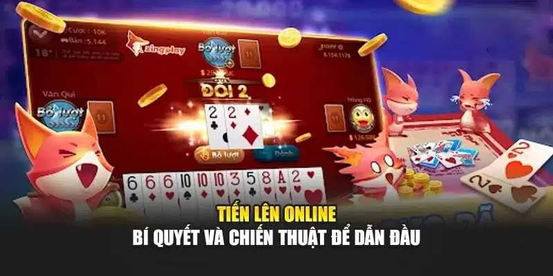 Tiến lên online - bí quyết và chiến thuật để dẫn đầu