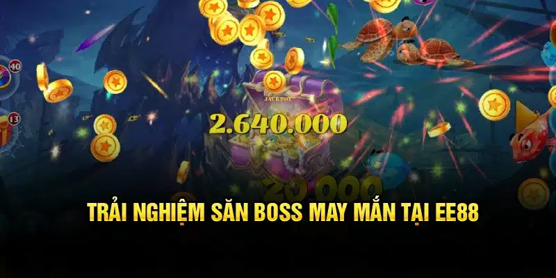 Trải nghiệm bắn cá ăn xu và săn boss may mắn tại EE88