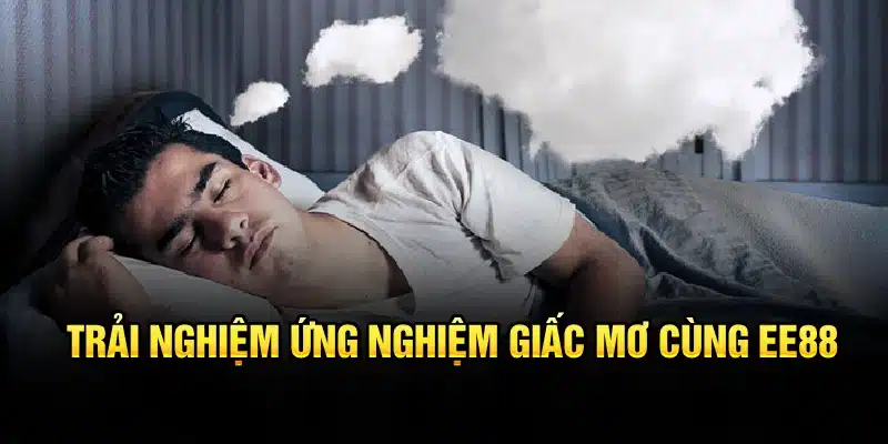 Trải nghiệm ứng nghiệm giấc mơ cùng EE88