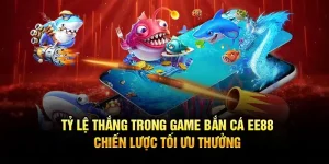 Tỷ lệ thắng trong game bắn cá ee88 - chiến lược tối ưu thưởng