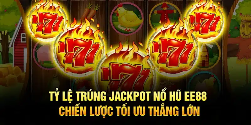 Tỷ lệ trúng jackpot nổ hũ EE88 mở ra cơ hội bất ngờ