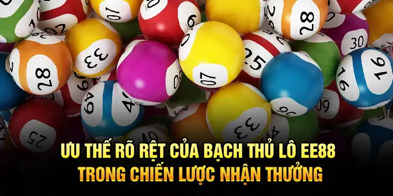 Ưu thế rõ rệt của Bạch Thủ Lô EE88 trong chiến lược nhận thưởng