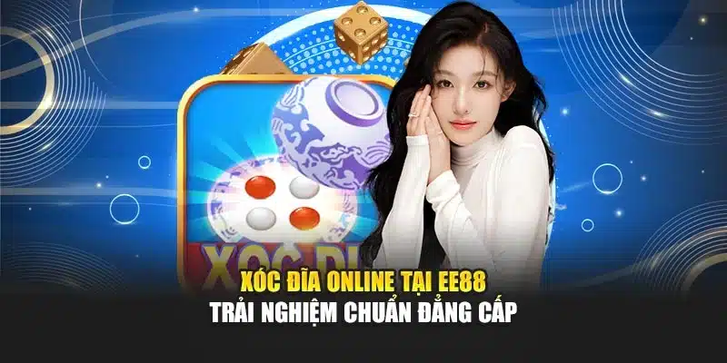 Xóc đĩa online tại ee88 - trải nghiệm chuẩn đẳng cấp